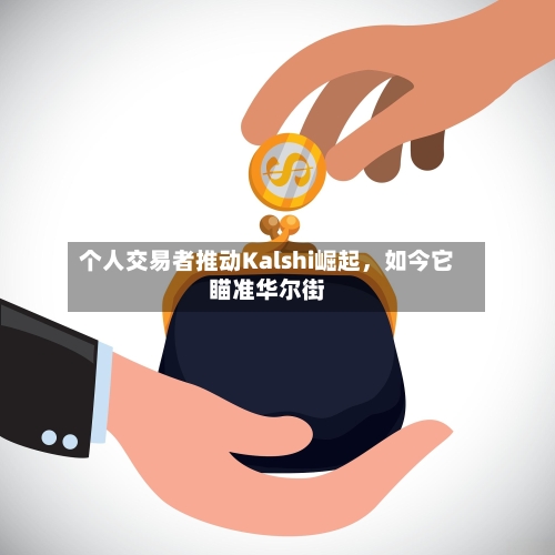 个人交易者推动Kalshi崛起，如今它瞄准华尔街-第3张图片