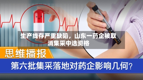 生产线存严重缺陷，山东一药企被取消集采中选资格-第2张图片