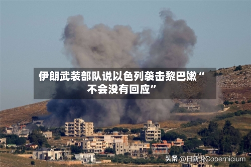 伊朗武装部队说以色列袭击黎巴嫩“不会没有回应”-第2张图片