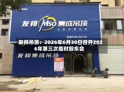友邦吊顶:2026年6月30日召开2026年第三次临时股东会-第2张图片
