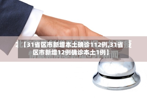 【31省区市新增本土确诊112例,31省区市新增12例确诊本土1例】-第2张图片