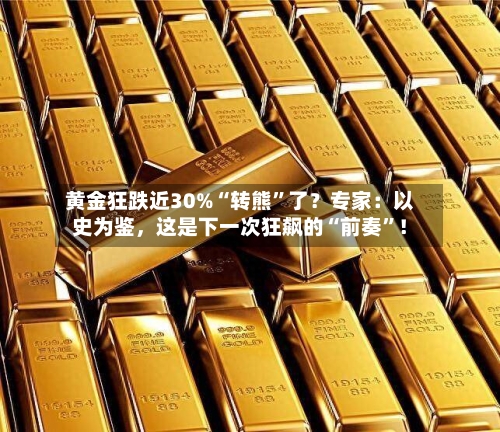 黄金狂跌近30%“转熊	”了？专家：以史为鉴，这是下一次狂飙的“前奏”！-第3张图片