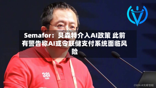 Semafor：贝森特介入AI政策 此前有警告称AI或令联储支付系统面临风险-第2张图片