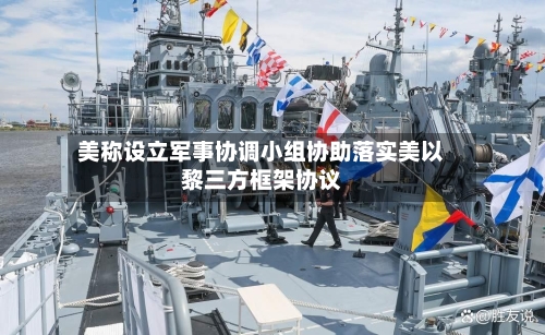 美称设立军事协调小组协助落实美以黎三方框架协议-第2张图片