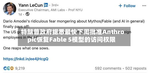 特朗普政府据悉最快下周批准Anthropic恢复Fable 5模型的访问权限-第2张图片
