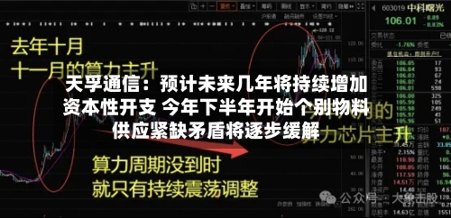 天孚通信：预计未来几年将持续增加资本性开支 今年下半年开始个别物料供应紧缺矛盾将逐步缓解