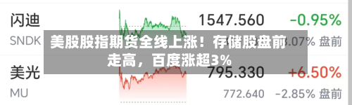 美股股指期货全线上涨！存储股盘前走高，百度涨超3%