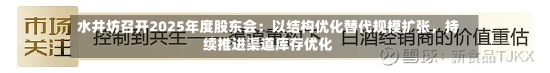 水井坊召开2025年度股东会：以结构优化替代规模扩张，持续推进渠道库存优化-第2张图片