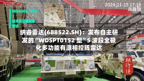 纳睿雷达(688522.SH):发布自主研发的“WDSPT0152 型”S 波段全极化多功能有源相控阵雷达