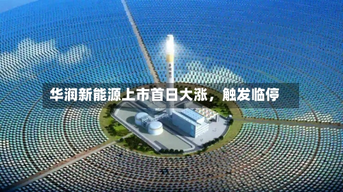华润新能源上市首日大涨,触发临停