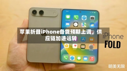 苹果折叠iPhone备货预期上调,供应链加速运转