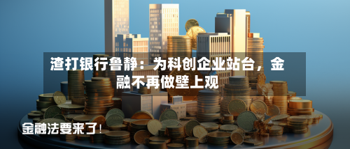 渣打银行鲁静:为科创企业站台,金融不再做壁上观