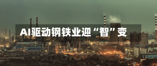 AI驱动钢铁业迎“智”变