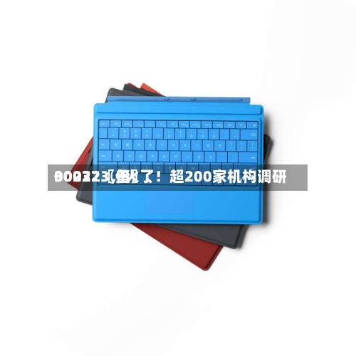 00072〖伍〗	、30032〖叁〗、002273，火了！超200家机构调研-第2张图片