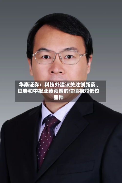 华泰证券：科技外建议关注创新药、证券和中报业绩预增的估值相对低位品种-第2张图片