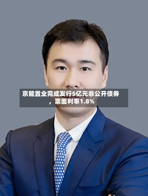 京能置业完成发行5亿元非公开债券	，票面利率1.8%-第2张图片