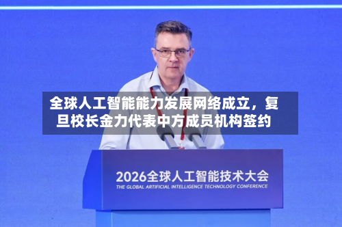全球人工智能能力发展网络成立，复旦校长金力代表中方成员机构签约
