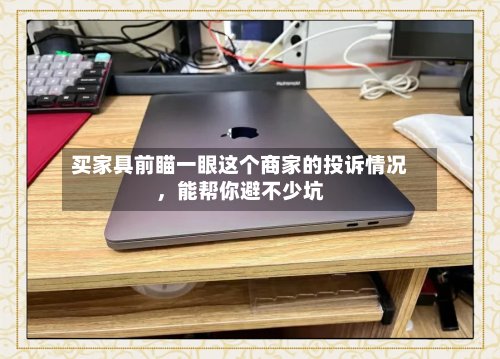 买家具前瞄一眼这个商家的投诉情况,能帮你避不少坑