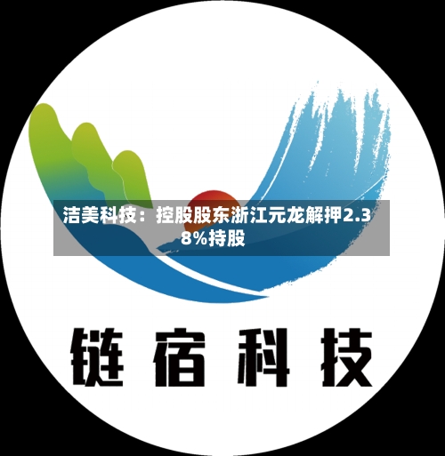 洁美科技:控股股东浙江元龙解押2.38%持股