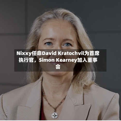 Nixxy任命David Kratochvil为首席执行官,Simon Kearney加入董事会