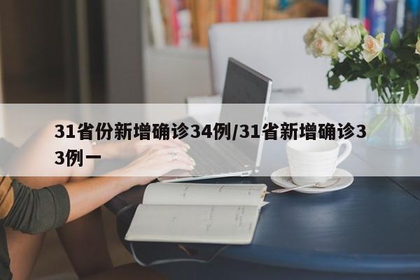 31省份新增确诊34例/31省新增确诊33例一