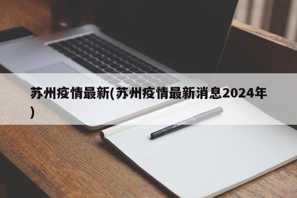 苏州疫情最新(苏州疫情最新消息2024年)
