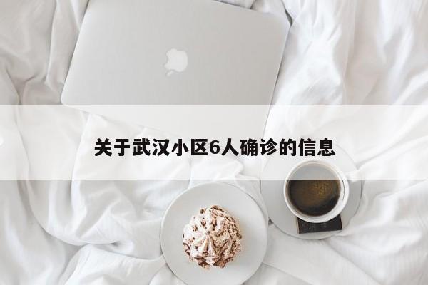 关于武汉小区6人确诊的信息