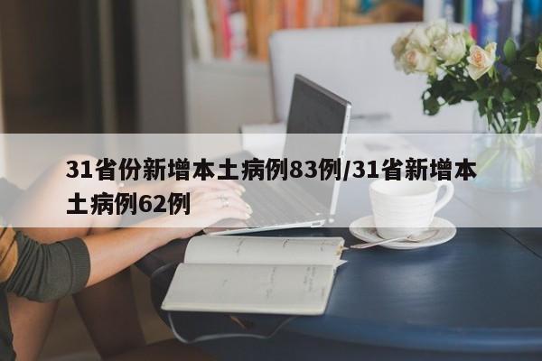 31省份新增本土病例83例/31省新增本土病例62例