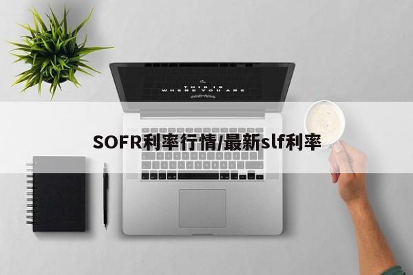 SOFR利率行情/最新slf利率