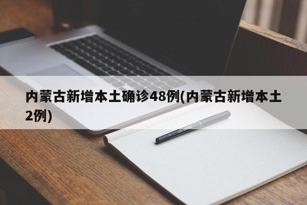 内蒙古新增本土确诊48例(内蒙古新增本土2例)
