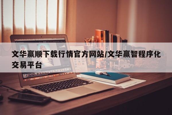 文华赢顺下载行情官方网站/文华赢智程序化交易平台