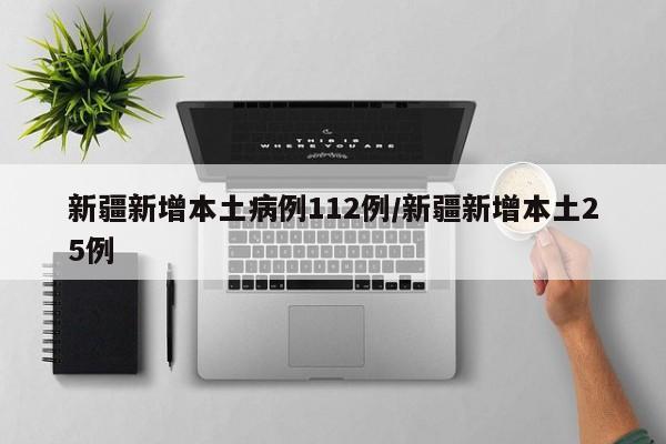 新疆新增本土病例112例/新疆新增本土25例