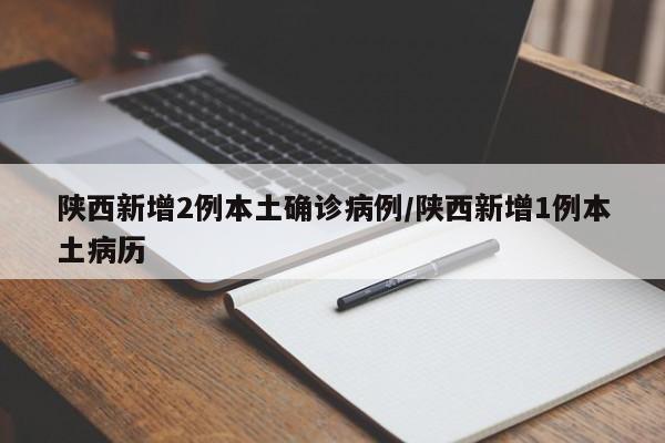 陕西新增2例本土确诊病例/陕西新增1例本土病历