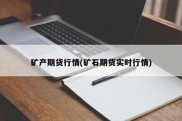 矿产期货行情(矿石期货实时行情)