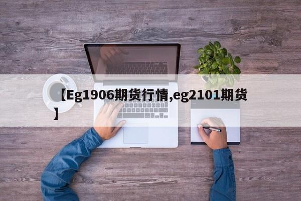 【Eg1906期货行情,eg2101期货】