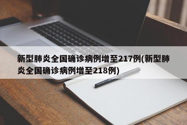新型肺炎全国确诊病例增至217例(新型肺炎全国确诊病例增至218例)