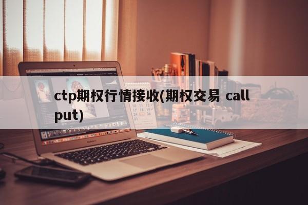ctp期权行情接收(期权交易 call put)
