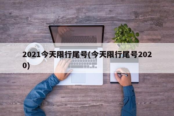 2021今天限行尾号(今天限行尾号2020)
