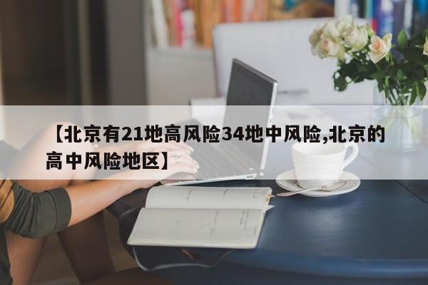 【北京有21地高风险34地中风险,北京的高中风险地区】