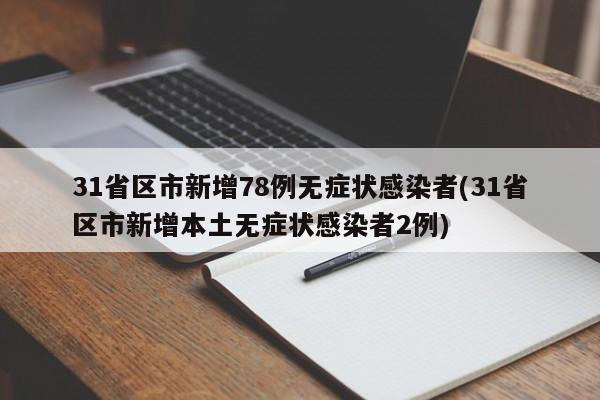 31省区市新增78例无症状感染者(31省区市新增本土无症状感染者2例)