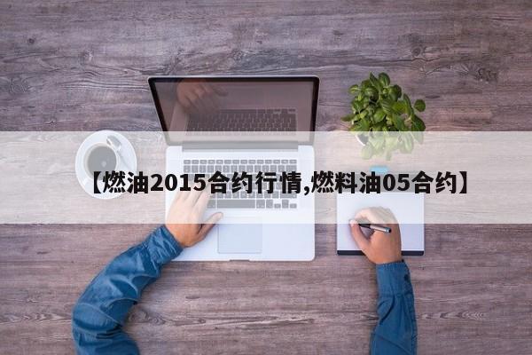 【燃油2015合约行情,燃料油05合约】