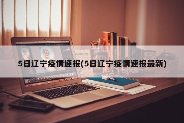 5日辽宁疫情速报(5日辽宁疫情速报最新)