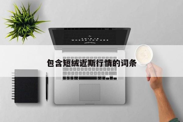 包含短绒近斯行情的词条