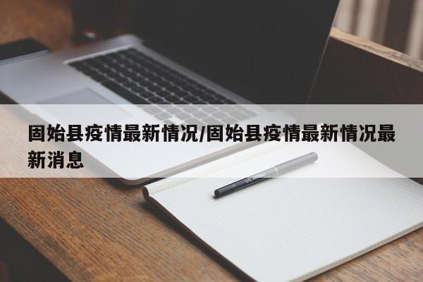 固始县疫情最新情况/固始县疫情最新情况最新消息