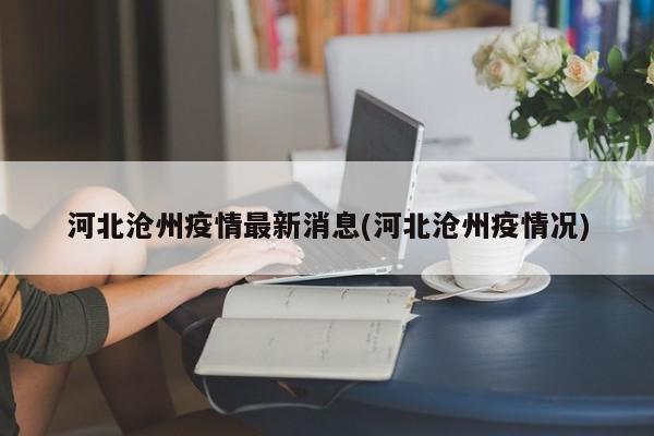 河北沧州疫情最新消息(河北沧州疫情况)