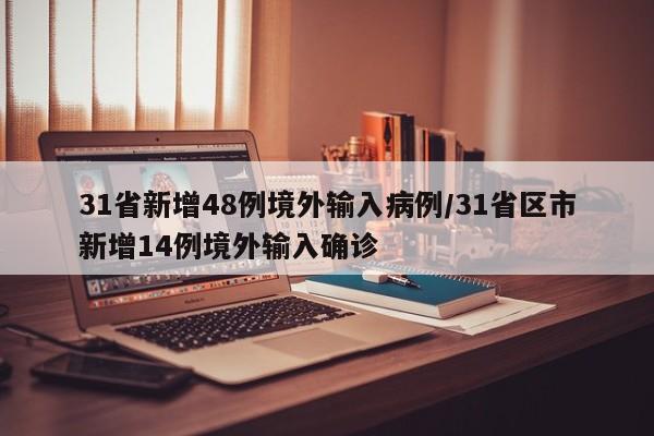 31省新增48例境外输入病例/31省区市新增14例境外输入确诊
