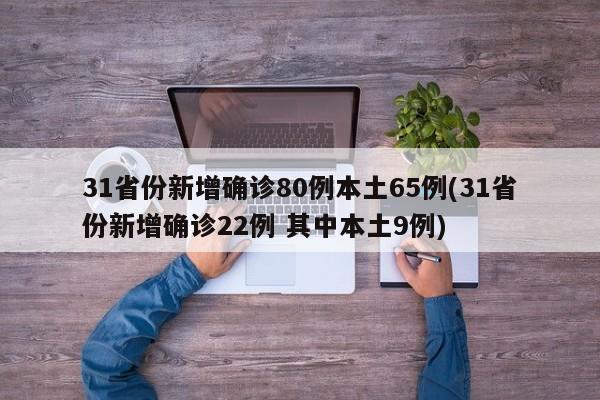 31省份新增确诊80例本土65例(31省份新增确诊22例 其中本土9例)
