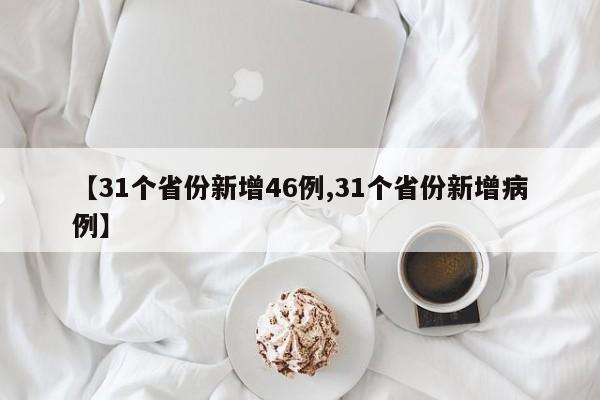 【31个省份新增46例,31个省份新增病例】