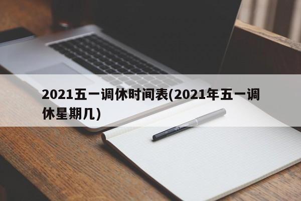 2021五一调休时间表(2021年五一调休星期几)