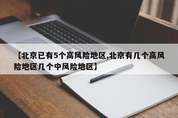 【北京已有5个高风险地区,北京有几个高风险地区几个中风险地区】